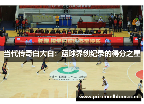 当代传奇白大白：篮球界创纪录的得分之星