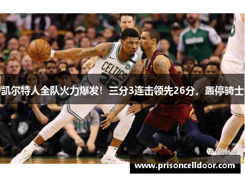 凯尔特人全队火力爆发！三分3连击领先26分，轰停骑士